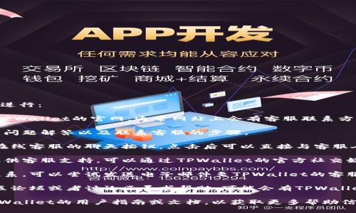 要联系TPWallet的人工客服，你可以按照以下步骤进行：

1. **访问TPWallet官方网站**：打开浏览器，前往TPWallet的官网，通常网站上会有客服联系方式。

2. **查看帮助中心**：网站的帮助中心通常有常见问题解答以及联系客服的步骤。

3. **在线客服按钮**：在网站的右下角，可能会有在线客服的聊天按钮，点击后可以直接与客服人员进行对话。

4. **社交媒体联系**：许多平台会在社交媒体上提供客服支持，可以通过TPWallet的官方社交媒体账号（如Twitter、Telegram、微信等）寻求帮助。

5. **发送电子邮件**：如果急需帮助但无法在线联系，可以尝试发送电子邮件至TPWallet的客服邮箱，通常会在官网上找到该信息。

6. **社区论坛或讨论区**：有时候，用户可以在社区论坛或者讨论区寻求帮助，可能会有TPWallet的工作人员或其他用户解答问题。

如果以上信息没有解决你的问题，可以尝试查找TPWallet的用户指南或文档，以获取更多帮助信息。希望你能顺利联系到客服！