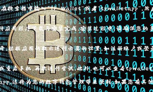 关于“华为手机怎么下载tpwalletapp”的问题，可以按照以下步骤进行说明：

步骤一：确认设备兼容性
在开始之前，请确保您的华为手机系统版本支持相应的应用程序。tpwalletapp通常需要在Android 5.0及以上版本运行，因此检查您的手机是否符合这个标准非常重要。

步骤二：访问应用市场
华为手机自带的应用市场是下载应用的首选途径。打开“应用市场”，在搜索框中输入“TP Wallet”或者“tpwalletapp”，然后点击搜索。通常，应用市场会展示相关的应用程序及其详细信息。

步骤三：下载和安装应用
在搜索结果中找到tpwalletapp，点击“下载”或“安装”按钮，然后等待应用程序下载与安装完成。安装过程中，请确保您的手机连接到稳定的Wi-Fi网络，以免因流量问题导致下载中断或失败。

步骤四：打开应用并进行设置
安装完成后，您可以在手机的应用列表中找到tpwalletapp，点击打开。根据应用的提示进行必要的设置，如注册账户或登录等，确保您能顺利使用该应用。

步骤五：常见问题解答
如果在下载或使用过程中遇到问题，可以尝试清理应用市场的缓存或重启手机，再次进行尝试。此外，也可以查看tpwalletapp的官方网站或用户社区，获取更多帮助与支持。

通过以上步骤，您就能够顺利地在华为手机上下载并使用tpwalletapp，这将为您的数字钱包管理带来便利。如果您有其他问题或需要进一步的帮助，请随时提出！