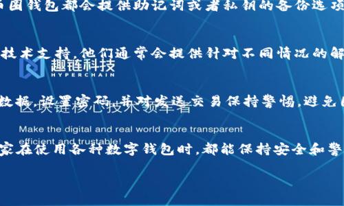 如果你不小心删掉了 TPWallet，有几个步骤可以尝试恢复或者重新使用该钱包。以下是一些建议，供你参考：

1. 检查手机回收站
一些手机系统（如安卓和 iOS）都会将删除的应用放入回收站或临时文件夹，如果你的手机有这样的功能，可以先查看该位置，是否能够找到 TPWallet 的图标并恢复。

2. 重新下载安装
如果没有找到回收站，真心觉得可以考虑直接访问应用商店（如 Google Play 或 Apple App Store）重新下载安装 TPWallet。在安装之前，请确保你使用的是官方的应用，以保障你的资产安全。

3. 恢复钱包备份
如果之前有对 TPWallet 进行备份，可以尝试通过备份文件恢复钱包。一般来说，币圈钱包都会提供助记词或者私钥的备份选项。在恢复时，请遵循相关的步骤，确保安全性，不要轻易将私钥和助记词分享给他人。

4. 向客服求助
如果以上方法都无法解决问题，建议尝试联系 TPWallet 的客服团队，寻求专业的技术支持。他们通常会提供针对不同情况的解决方案。

5. 提高警惕，确保安全
在未来的使用中，真心觉得保持良好的习惯是非常重要的。可以定期备份你的钱包数据，设置密码，并对发送交易保持警惕，避免因误操作导致资产丢失。

总结
TPWallet 的意外删除虽然令人遗憾，但通过上述步骤，通常可以解决问题。希望大家在使用各种数字钱包时，都能保持安全和警惕，保护好自己的资产。

如果你还有其他关于 TPWallet 的问题，欢迎随时问我！