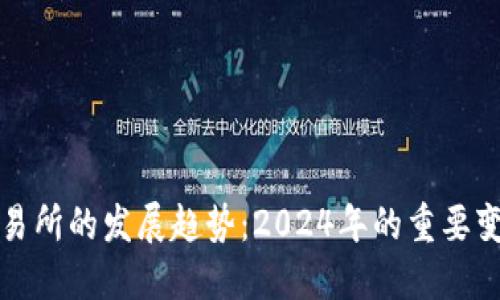 虚拟币交易所的发展趋势：2024年的重要变化与机遇