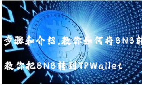 下面是详细的步骤和介绍，教你如何将BNB转到TPWallet。

### 手把手教你把BNB转到TPWallet