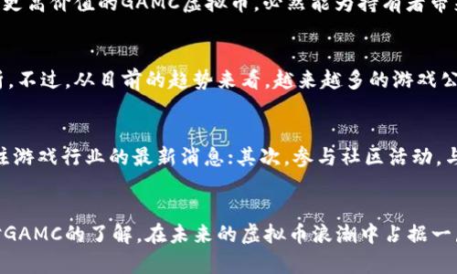   未来虚拟币发展趋势解析：以GAMC虚拟币为例 / 
 guanjianci GAMC虚拟币, 虚拟货币, 区块链, 加密货币 /guanjianci 

引言：虚拟币的全新世界
在这个数字时代，虚拟币已经从一个小众化的领域，迅速发展成全球关注的焦点。相信很多朋友都听说过比特币、以太坊等知名虚拟货币，但你可能对GAMC虚拟币并不熟悉。然而，随着区块链技术的迅猛发展，GAMC虚拟币正逐渐崭露头角，成为值得关注的趋势之一。真心觉得，了解这些新兴虚拟币的未来发展趋势，对我们投资和使用虚拟币将大有裨益。

什么是GAMC虚拟币？
GAMC虚拟币，全称为“Game Coin”，是基于区块链技术的一种加密货币，主要目标是服务于游戏产业，提供便捷安全的交易方式。与传统的虚拟货币不同，GAMC特别关注游戏用户的需求，旨在为游戏内资产交易、激励措施等提供便利。随着游戏市场的快速发展，GAMC的潜力不可小觑。其实，我有点遗憾，早期的人们未能及时注意到这种创新的虚拟货币。

GAMC虚拟币的市场现状
根据最新的数据，GAMC虚拟币的市场表现相对稳定，逐渐吸引了一部分投资者和游戏开发商的关注。按照目前的趋势，越来越多的游戏公司开始尝试将GAMC与其产品结合，利用区块链特性来提升用户体验和增加用户粘性。此外，GAMC的总发行量受到严格控制，这也为其价值的稳定与升级提供了保障。真心觉得，这样的设计使得GAMC的未来发展充满了可能性。

未来发展趋势一：与更多游戏的结合
随着在线游戏行业的繁荣，各类新兴游戏层出不穷。GAMC虚拟币作为新型数字货币，逐渐与这些游戏进行融合，未来可能会出现在更多主stream游戏中，作为游戏内交易和资产获取的主要方式。想象一下，未来你在游戏中获得的每一个虚拟物品，都可以通过GAMC轻松交易，甚至将它变现。这样的未来，真让我充满期待！

未来发展趋势二：全球化与合规化进程
当前，全球的虚拟货币市场监管尚未统一，不同国家和地区对虚拟货币的态度也不尽相同。然而，GAMC作为一款新兴的虚拟币，很可能会积极响应全球合规化的趋势，确保自身在法律法规框架内的安全运作。这将为其在国际市场的推广提供坚实的基础，坐稳全球市场的前沿位置。我相信，随着时间的推移，越来越多人会看到GAMC虚拟币的价值所在。

未来发展趋势三：技术创新与功能扩展
技术的创新是推动虚拟币发展的核心动力，GAMC也不例外。未来，开发团队可能会不断推出新的功能，比如增强的安全性、乐趣互动与智能合约等。这些创新不仅提升了用户体验，也可能吸引更多的用户加入GAMC的生态系统。拥有更高价值的GAMC虚拟币，必然能为持有者带来丰厚的回报，真心希望这一点能够早日实现。

可能相关问题一：GAMC虚拟币的投资价值如何？
投资价值无疑是很多人关注的焦点。GAMC虚拟币的投资潜力与其背后所代表的市场需求紧密相关。关于GAMC的投资价值，我有点犹豫，因为无论是作为一种交易工具，还是作为嵌入到游戏中的支付方式，其潜力都有待进一步分析。不过，从目前的趋势来看，越来越多的游戏公司与其合作，将GAMC作为其开发中的重要元素，这无疑提升了其未来的投资吸引力。

可能相关问题二：如何有效参与GAMC虚拟币生态？
参与GAMC虚拟币生态其实并不复杂。你可以通过交易平台购买GAMC，并参与相关的线上游戏，或是关注GAMC的官方动态，了解最新的项目进展。对于想要投资GAMC的人，我总结了一些实用的建议：首先，要保持对市场的敏感，关注游戏行业的最新消息；其次，参与社区活动，与其他投资者交流观点，获取有价值的参考；最后，不 forget improving your knowledge about blockchain and crypto economy, this will help you to have a deeper understanding of GAMC's future trends.

结语：GAMC虚拟币的未来，属于有准备的我们
总的来说，GAMC虚拟币展现出了一种强劲的市场潜力和无限发展的可能性。尽管未来充满了不确定性，但我相信，只有当我们积极参与其中，持续关注这个瞬息万变的金融世界，才能够把握那些潜在的机会。希望每个人都能通过对GAMC的了解，在未来的虚拟币浪潮中占据一席之地。