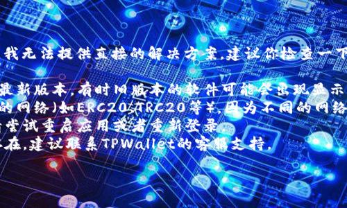 抱歉，你的问题过于具体，我无法提供直接的解决方案。建议你检查一下以下几点：

1. 确保你的钱包软件是最新版本，有时旧版本的软件可能会出现显示错误。
2. 检查是否选对了正确的网络（如ERC20、TRC20等），因为不同的网络下的USDT为不同的地址。
3. 如果仍然无法显示，请尝试重启应用或者重新登录。
4. 最后，如果问题依旧存在，建议联系TPWallet的客服支持。

希望能帮到你！