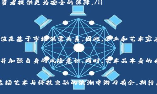 书画虚拟币的未来发展趋势：艺术与区块链融合的新时代

书画, 虚拟币, 艺术市场, 区块链/guanjianci

引言
在这个瞬息万变的时代，科技和艺术的融合越来越紧密。其中，书画虚拟币作为一种新兴的数字资产，不仅引领了艺术市场的变化，也在金融投资的领域掀起了波澜。我真心觉得，随着区块链技术的发展和人们对于数字艺术的接受程度提高，书画虚拟币将在未来展现出惊人的发展潜力。

书画虚拟币的概念
书画虚拟币，顾名思义，是一种以书法和绘画等艺术作品为基础，借助区块链技术创建的数字货币。它不仅是一种交易工具，更是文化艺术的载体，将传统艺术与现代科技完美结合。虚拟币的出现，为艺术品的确权、交易和流通提供了全新的解决方案。

区块链技术赋能艺术市场
区块链技术以其去中心化、透明性和安全性等优点，逐渐在艺术市场中展现出其独特的价值。对于书画作品来说，通过区块链进行数字化存证，不仅能够有效防止赝品的出现，还能在交易过程中确保买卖双方的权益。比如，当某一幅书法作品被转为虚拟币时，区块链能够记录下每一次的交易和所有权的变更，从而保证其真伪和价值。

书画虚拟币的现状
目前，书画虚拟币在一些艺术品交易平台上已经有所应用。艺术家可以通过创建个人的虚拟币，将其书画作品转化为数字资产进行交易。此外，越来越多的全球艺术活动和拍卖行也开始接受虚拟币作为支付手段。这一趋势无疑为艺术家的创作和艺术品的交易提供了更加多元化的选择，也让更多的收藏家能够以低成本参与到高端艺术市场之中。

未来发展趋势
对于书画虚拟币未来的发展，我有几点看法：
ul
    listrong文化认同感的增强/strong：随着数字艺术的兴起，越来越多的人开始接触并了解书画虚拟币。这种对虚拟币的文化认同感将推动艺术爱好者和投资者积极参与到这个市场中来。/li
    listrong国际市场的扩展/strong：全球化的趋势使得书画虚拟币不仅局限于国内市场，未来的国际艺术交易将会变得更加频繁，甚至可能会形成更为庞大的全球艺术网络。/li
    listrong创新形式的出现/strong：随着技术的不断进步，书画的表现形式可能会不断创新，虚拟现实(VR)、增强现实(AR)等新技术将很可能被应用于书画虚拟币中，为观众带来全新的体验。/li
    listrong完善的法律法规/strong：伴随艺术市场的繁荣，法律政策的完善将会是必然趋势。未来，针对书画虚拟币的法律法规将进一步明朗，为投资者提供更为安全的保障。/li
/ul

可能出现的问题
h4问题一：书画虚拟币是否会遭遇泡沫?/h4
这个问题无疑是当前投资者最为关心的。然而，我感觉在任何新兴市场中，泡沫总是伴随而生的。书画虚拟币也不例外。在很大程度上，书画虚拟币的价值是基于市场供需关系。因此，企业和艺术家应加强对市场的研究，把握好时机，从而最大程度地规避市场风险。

h4问题二：如何保证书画虚拟币的安全性?/h4
安全性是任何数字资产投资不可避免的话题。对此，我真心认为，投资者在参与书画虚拟币交易时，应选择信誉良好的平台，关注平台的安全保障措施，并加强自身的风险意识。同时，艺术品本身的质量和艺术家的声誉也会在一定程度上影响虚拟币的安全性和价值。

结束语
书画虚拟币作为艺术市场的创新形式，将在未来展现出更为广阔的发展前景。面对新时代的机遇与挑战，只有抓住机遇、不断更新观念，才能使我们在这场艺术与科技交融的浪潮中游刃有余。期待未来，书画虚拟币能为我们带来更多惊喜，也让更多人领略到中国传统书画的魅力。