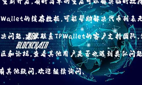 抱歉，您遇到的问题可能与TPWallet的使用有关。以下是一些可能的解决方案和排查步骤，您可以试着按以下方式进行处理：

1. **检查网络连接**：确保您的设备已连接到互联网，网络的不稳定可能导致无法获取代币列表。

2. **更新TPWallet应用**：检查是否有可用的更新，应用的旧版本可能存在错误，更新到最新版本后通常能解决很多问题。

3. **重启应用**：关闭TPWallet应用并重新开启，有时简单的重启可以解决临时故障。

4. **清除缓存**：在应用设置中清除TPWallet的缓存数据，可能帮助解决代币列表无法加载的问题。

5. **联系支持**：如果以上步骤无法解决问题，建议联系TPWallet的客户支持团队，他们能够提供更专业的帮助。

6. **查阅社区论坛**：访问加密货币社区和论坛，查看其他用户是否也遇到类似问题以及他们的解决方案。

希望这些步骤能帮助您解决问题！如果有其他疑问，欢迎继续询问。