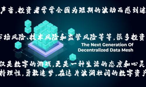 هيل虚拟币一夜暴涨的趋势与未来展望/

虚拟币, 暴涨, 投资趋势, 加密货币/guanjianci

引言：虚拟币的魅力与风险
在这个数字化的时代，虚拟币的崛起如同一场新的经济革命。许多人被它的潜在收益所吸引，但同样也伴随着巨大的风险。提到虚拟币，谁能不想起那一夜之间暴涨的传奇故事呢？从比特币的早期爆发到以太坊的飞速增长，这些现象级的事件在投资者心中种下了希望的种子。

虚拟币暴涨的历史案例
说到虚拟币的暴涨，不得不提到几个经典案例。2017年，比特币的价格从年初的千美元以下飙升至接近两万美元，这一波动让无数投资者趋之若鹜。令人感慨的是，这样的暴涨不仅仅是数字背后的利润，更像是一次次心灵的震撼。
再者，以太坊的崛起同样让人瞩目。在2014年以0.30美元的价格发行，经过几年的发展，至2018年暴涨至1400美元以上，短短几年间，这种翻天覆地的变化引发了投资者和科技爱好者的广泛关注。

虚拟币暴涨的原因
那么，虚拟币为什么会出现如此剧烈的波动呢？有几个主要因素值得我们关注：
ul
    listrong市场情绪：/strong投资者的情绪波动是导致虚拟币价格剧烈波动的直接原因。当市场情绪高涨时，更多投资者涌入，进一步推高币价。/li
    listrong供需关系：/strong许多虚拟币的总供应量是有限的，比如比特币的总量为2100万枚，稀缺性往往会导致价格上涨。/li
    listrong政策环境：/strong国家或地区的政策变化也会对虚拟币价格产生影响。例如，某国政府宣布接受虚拟币作为合法支付方式，往往会引发短期内的价格迅速攀升。/li
    listrong技术创新：/strong涉及到虚拟币的技术进步，例如区块链技术的发展，往往会吸引更多投资者关注，进而推动价格上涨。/li
/ul

未来趋势：虚拟币是否依旧会暴涨？
展望未来，虚拟币是否依旧会出现暴涨的现象？在我看来，答案是“有可能”。随着更多的人了解和接受虚拟币，未来可能出现更多新的投资机会。但与此同时，我们也应该保持理性，防范潜在的市场风险。
此外，随着全球经济形势的变化，以及科技的不断进步，虚拟币的形态和应用场景都在不断演变。对于投资者来说，在这样的环境下深入了解市场动向、技术变革和政策变化，将是决定成功与否的关键。

相关问题探索

h4问题一：如何判断虚拟币的投资时机？/h4
一个让人感慨的问题是，如何精准把握虚拟币的投资时机？我真心觉得，这不仅仅是技术层面的分析，更是一种心理素质的考验。市场中总是充满了各种声音，投资者常常会因为短期的波动而感到迷茫。其实，认真分析市场趋势、了解项目背后的技术及团队实力，都是判断投资时机的重要环节。同时，保持冷静的心态和足够的耐心，往往是成功的关键。

h4问题二：虚拟币投资的风险有哪些？/h4
说到虚拟币投资的风险，有点遗憾的是，很多新手往往因为没有足够的了解而盲目跟风。虚拟币市场的波动性本质上就带来了高风险，而这些风险包括市场风险、技术风险和监管风险等等。很多投资者在面对高涨的市场情绪时，很容易忽略潜在的陷阱。因此，了解风险并做好风险管理，是每一位投资者都应该重视的课题。

总结：理性与情感的平衡
虚拟币市场的魅力难以抵挡，但投资者绝不能被短期的暴涨所迷惑。理性的分析与情感的共鸣，在虚拟币的投资中需要找到一个平衡点。毕竟，投资不仅仅是数字的游戏，更是一种生活的态度和心灵的追求。
在这个充满挑战与机遇的时代，深刻理解虚拟币的未来趋势，审慎选择投资时机，加上对自身情绪的管理，无疑是成功的关键。希望每一位投资者都能保持理性，勇敢追梦，在这片波澜壮阔的数字资产海洋中，乘风破浪，行稳致远。