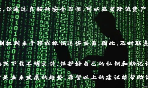 如果你遭遇了TPWallet的资产被转走的问题，首先要冷静分析情况，并采取合适的措施来处理这一问题。以下是一些建议步骤，旨在帮助你应对这一困境：

1. 确认交易记录
首先，你需要登录你的TPWallet账户，检查交易记录。确认是否确实有未经授权的转账发生。查看转账的具体地址和金额。如果你发现的是自己确实没有进行的转账，那么就需要及时采取后续措施。如果是交易地址不明或是来自可疑来源，务必保持警惕。

2. 修改账户密码
在确认不明转账后，第一时间更换TPWallet的登录密码和其他安全信息。如果你的账户已经被黑客入侵，更换密码是非常重要的一步。选择一个复杂且独特的密码，并启用两步验证功能，增加账户的安全性。

3. 联系TPWallet客服
有些用户可能会忽视这一点，然而联系TPWallet的官方客服是一个相对重要的步骤。向他们报告这一情况，询问是否有可能追踪到被转走的资产。虽然大多数加密资产转账是不可逆的，但TPWallet可能会提供一些帮助或建议。

4. 检查设备安全性
检查你使用的设备是否安全。确认没有安装可疑软件或恶意程序。建议使用杀毒软件进行深入扫描。同时，确保你的网络连接安全，避免在公共Wi-Fi网络下交易。

5. 加入社区寻求建议
各个加密货币社区中会有经历过类似问题的人，他们或许能够分享经验，帮助你寻找解决方案。加入一些相关的论坛或社群，交流并询问他人针对TPWallet被转走的应对之策。

6. 考虑法律帮助
如果转账金额较大，你可考虑寻求法律帮助。在某些情况下，涉及到较大的金融损失，法律途径可能是追讨损失的另一种选择。

7. 反思安全措施
最后，也是最重要的一点，要从这次事件中吸取教训，反思自己的安全措施。考虑使用硬件钱包进行存储，或者加强对私钥和助记词的保护。加密货币的风险很大，但通过良好的安全习惯，可以显著降低资产被盗的风险。

常见问题解答

问题一：TPWallet的资产被转走后，有可能追回来吗？
这真的是一个让人感到有点遗憾的问题。由于大多数加密货币的转账是不可逆的，一旦转账完成，追回资产的可能性非常低。TPWallet本身也不拥有中央的控制权利来干预或撤销这些交易。因此，及时联系客服报告情况是重要的步骤，但也要做好心理准备，接受这个结果。

问题二：如何避免未来再次发生类似事件？
这是每一位加密货币用户都应该深思熟虑的问题。我们需要强调安全第一的原则！首先，确保启用两步验证功能，来增加账户安全。其次，不要轻易点击不明链接或下载不明文件，保护好自己的私钥和助记词，同时定期更新密码，确保互联网浏览器和设备的安全设置都是最新的。真心觉得，安全意识是每一位用户的责任，希望未来大家都能远离安全隐患，安心投资。

最后，面对加密资产的波动与风险，选择时刻保持警惕，这不仅是对自己投资的尊重，也是对资产的负责态度。在这个变化快速的数字时代，安全和技术的结合才是未来发展的趋势。希望以上的建议能帮助你应对TPWallet被转走的问题，并在未来保护好你的资产。