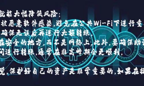 将USDT提币到TPWallet是一个相对简单的过程，但是需要仔细操作，确保你的资产安全。以下是详细的步骤指南，帮助你顺利完成USDT转账到TPWallet。

步骤一：准备工作
在开始之前，请确保你已经有一个TPWallet账户，并且已经完成了身份验证。此外，请确保你的TPWallet已支持USDT。如果没有，你可以在钱包应用的“市场”或“资产管理”部分查看可添加的资产类型。

步骤二：获取TPWallet的USDT地址
1. 打开你的TPWallet应用，登录你的账户。
2. 在资产管理页面，寻找“USDT”或“添加资产”的选项。
3. 选择USDT后，点击“接收”按钮。
4. 系统会生成一个USDT接收地址（通常是一个长字符串）。你可以复制这个地址，确保没有任何复制错误。
请务必使用正确的链（比如TRC20或ERC20），因为不同链的USDT是不同的，如果链不匹配，资产可能会永久丢失！

步骤三：前往交易所进行提币
1. 登录你存放USDT的交易所账户（如Binance、Huobi等）。
2. 找到“提币”或“提现”的选项，通常在资产管理页面或钱包部分。
3. 选择USDT作为你要提币的资产。输入你在TPWallet中复制的地址。
4. 选择提币的链（TRC20或ERC20等），请确保与TPWallet中的地址匹配。
5. 输入你想要提取的USDT数量。注意提币时可能会收取手续费，确认账户余额足够。
6. 检查所有信息确认无误后，点击“确认提币”。这时交易所可能会要求你输入验证码或进行一些安全验证步骤。

步骤四：确认提币状态
提币请求提交后，你可以在交易所的提币记录中查看状态。一般来说，提币会在几分钟内完成，但有时可能会因为网络拥堵而延迟。
在TPWallet中，你也可以进入资产管理页面，查看USDT的到账情况。如果一切正常，你应该很快就能看到你的USDT出现在TPWallet中。

问题解答

问题一：如果USDT没有到账，应该如何处理？
真心觉得这种情况有点让人烦恼，尤其是当涉及到财产时总希望能够一切顺利。如果USDT未能尽快到账，建议你遵循以下步骤：
1. 检查交易所的提币记录，确认交易是否成功，并查看是否有任何错误信息。
2. 到区块查看网站上（根据你选择的链）输入你的提币地址，查看交易是否在区块链上处理。每个链上都有相应的区块浏览器，比如TRC20可以去TronScan，ERC20可以去Etherscan。
3. 如果交易在区块链上显示为已完成，但仍未到账，请检查TPWallet中的地址是否正确。如果所有信息都正确，可以考虑联系客服。
4. 一般来说，交易所和钱包的客服都能提供帮助。联系客服时，准备好相关信息，包括提币记录及交易哈希，以便快速定位问题。

问题二：转账是否存在风险？如何最大限度地降低风险？
有点遗憾的是，转账过程中存在一定的不确定性，但只要遵循一些安全原则，就能大幅降低风险：
1. **确保安全**：将资产转移前，检查你的设备是否安全。确保操作环境没有被恶意软件感染，避免在公共Wi-Fi下进行重要操作。
2. **小额测试转账**：第一次提币时，可以先尝试转账小额资金作为测试，以确保无误后再进行大额转账。
3. **保持信息备份**：如果对钱包的私钥和助记词进行备份，确保它们存放在安全的地方，而不是网络上。此外，要确保助记词的私密性，切勿分享给他人。
4. **关注网络状况**：在网络拥堵期间转账可能会导致延迟，选择合适的时间进行转账，通常在非高峰期会更顺利。

通过如上的步骤和解答，希望能帮助你顺利将USDT提币到TPWallet。保持警觉，保护好自己的资产是非常重要的。如果在操作中有任何疑问，随时欢迎随时提问！