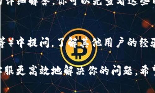 关于tpwallet人工客服的联系方法，通常可以通过以下几种方式来获取帮助和支持：

### 在线客服
许多钱包和交易所都提供实时在线聊天支持，你可以在tpwallet的官方网站上寻找“客服”或“帮助”选项，通常会有在线客服的入口。

### 邮件支持
如果你在tpwallet上遇到问题，发送电子邮件是一个直接的联系方法。你可以在他们的官网或“联系我们”页面中找到正规的客服邮箱地址。确保在邮件中详细说明你的问题，以便客服能够更快地为你提供帮助。

### 社交媒体
tpwallet可能会在社交媒体平台上提供客服支持。你可以在Twitter、Facebook等平台上寻找他们的官方帐户，通过私信或评论来获取帮助。

### FAQ与帮助中心
tpwallet的官方网站通常会设有FAQ（常见问题解答）或帮助中心，里面有关于常见问题的详细解答，你可以先查看这些内容，找找能否找到你的问题的答案。

### 社区讨论
如果以上方法没有解决你的问题，你还可以尝试在相关的社区论坛（如Telegram、Reddit等）中提问，了解其他用户的经验。

无论采用哪种联系方式，确保你提供准确的信息，以及你所遭遇问题的详细描述，以帮助客服更高效地解决你的问题。希望能对你有所帮助！