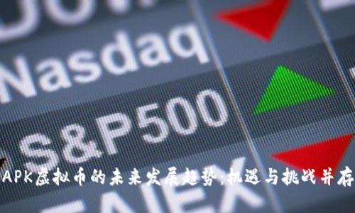APK虚拟币的未来发展趋势：机遇与挑战并存