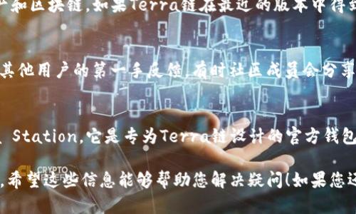 目前，对于TPWallet是否支持Terra链的问题，情况如下：

TPWallet（TP钱包）是一款多链钱包，旨在为用户提供安全地存储和管理多种数字资产的功能。尽管TPWallet支持多个不同的区块链，但关于Terra链的支持情况，可能会因版本更新而有所变化。

如果您希望使用TPWallet来管理Terra链上的资产，建议您检查以下几个方面：

### 查看官方说明
首先，您可以访问TPWallet的官方网站或其相关的社交媒体渠道，获取最新的官方信息。这是确认钱包是否支持特定区块链的最直接方式。

### 钱包更新
确保您的TPWallet是最新版本。钱包软件通常会发布更新，以支持新的资产和区块链。如果Terra链在最近的版本中得到了支持，更新钱包将是一个必要的步骤。

### 查看社区反馈
参与TPWallet的社区，例如其Telegram群组或Reddit页面，可以让您获得其他用户的第一手反馈。有时社区成员会分享个人经验，说明他们是否成功在TPWallet中使用Terra链。

### 其他钱包选项
如果TPWallet当前不支持Terra链，您可以考虑使用其他钱包，例如Terra Station，它是专为Terra链设计的官方钱包。

总体而言，确认TPWallet是否支持Terra链需要查阅最新消息和用户反馈。希望这些信息能够帮助您解决疑问！如果您还有其他关于数字钱包和区块链的问题，也欢迎提问。