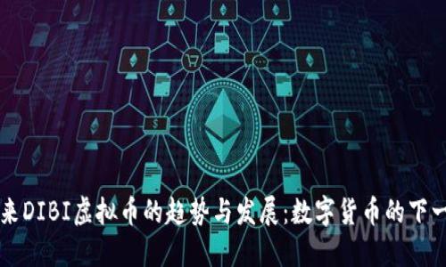 未来DIBI虚拟币的趋势与发展：数字货币的下一步