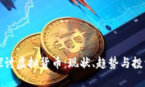 深入探讨虚拟货币：现状、趋势与投资策略