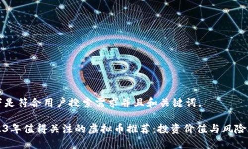 以下是符合用户搜索需求并且和关键词。

2023年值得关注的虚拟币推荐：投资价值与风险分析