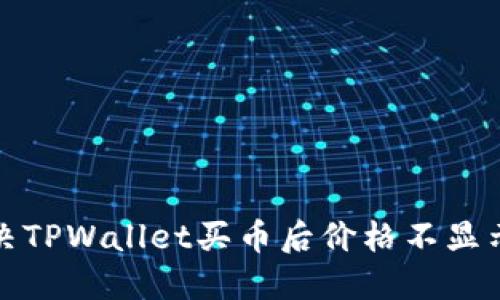 如何解决TPWallet买币后价格不显示的问题