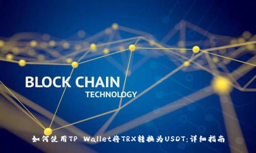 如何使用TP Wallet将TRX转换为USDT：详细指南