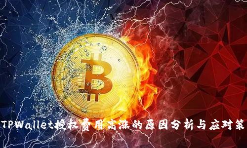 : TPWallet授权费用高涨的原因分析与应对策略