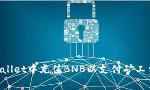 如何在TPWallet中充值BNB以支付矿工费：详细指南