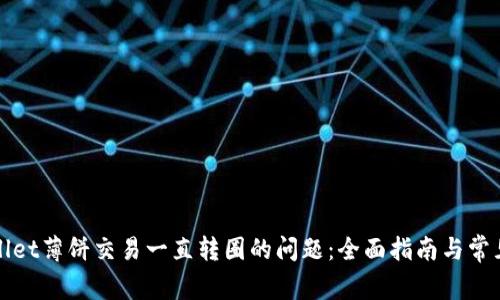 解决tpwallet薄饼交易一直转圈的问题：全面指南与常见解决方案