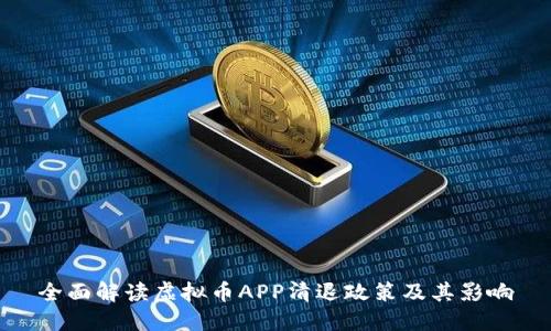 全面解读虚拟币APP清退政策及其影响