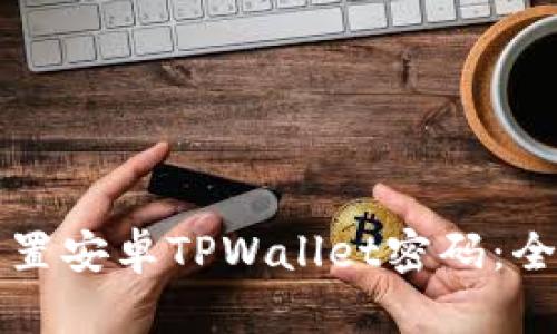 如何重置安卓TPWallet密码：全面指南
