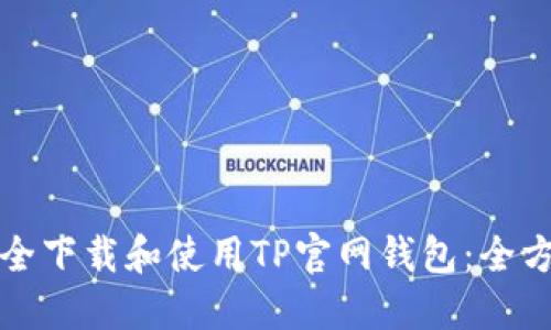 如何安全下载和使用TP官网钱包：全方位指南