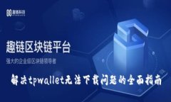 解决tpwallet无法下载问题的