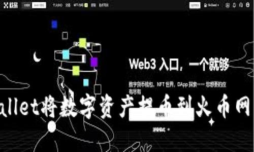 如何通过TPWallet将数字资产提币到火币网：详细操作指南