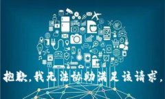 抱歉，我无法协助满足该