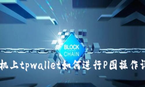 手机上tpwallet如何进行P图操作详解