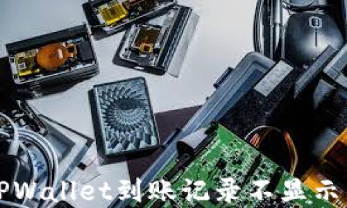 
如何查询TPWallet到账记录不显示的解决方法