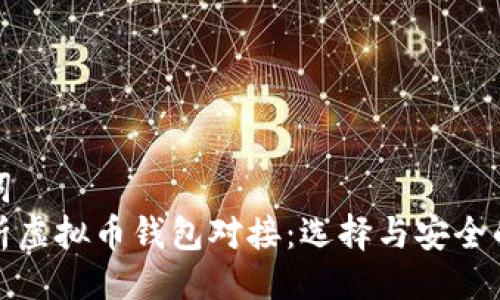 与关键词
全面解析虚拟币钱包对接：选择与安全的重要性