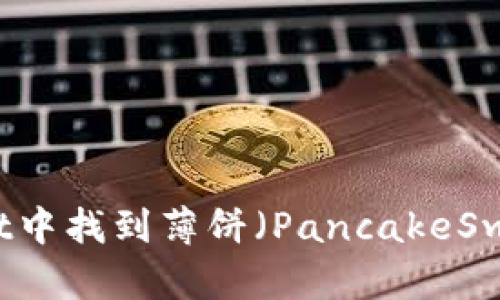 如何在TPWallet中找到薄饼（PancakeSwap）的详细指南