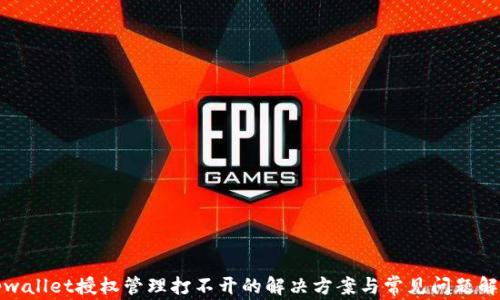 
tpwallet授权管理打不开的解决方案与常见问题解析