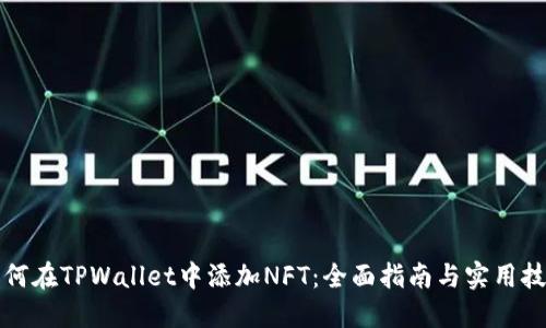 如何在TPWallet中添加NFT：全面指南与实用技巧