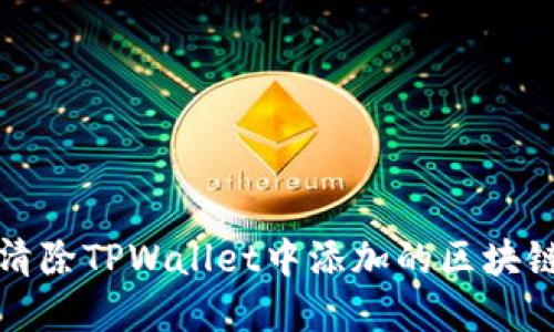 彻底清除TPWallet中添加的区块链教程