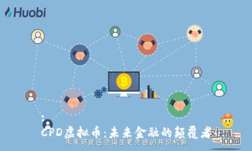 :
CPD虚拟币：未来金融的颠覆者