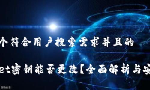思考一个符合用户搜索需求并且的

TPWallet密钥能否更改？全面解析与安全指南