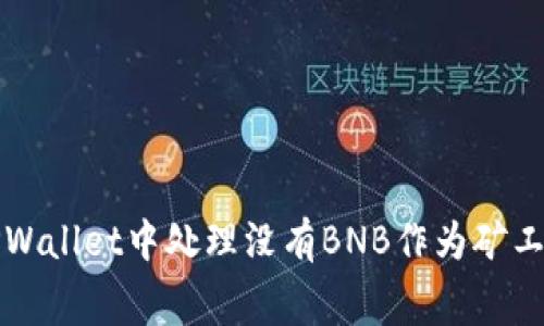 如何在TPWallet中处理没有BNB作为矿工费的问题