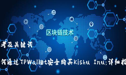 思考及关键词

如何通过TPWallet安全购买Kishu Inu：详细指南